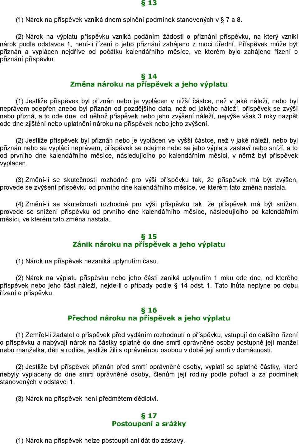 Příspěvek může být přiznán a vyplácen nejdříve od počátku kalendářního měsíce, ve kterém bylo zahájeno řízení o přiznání příspěvku.