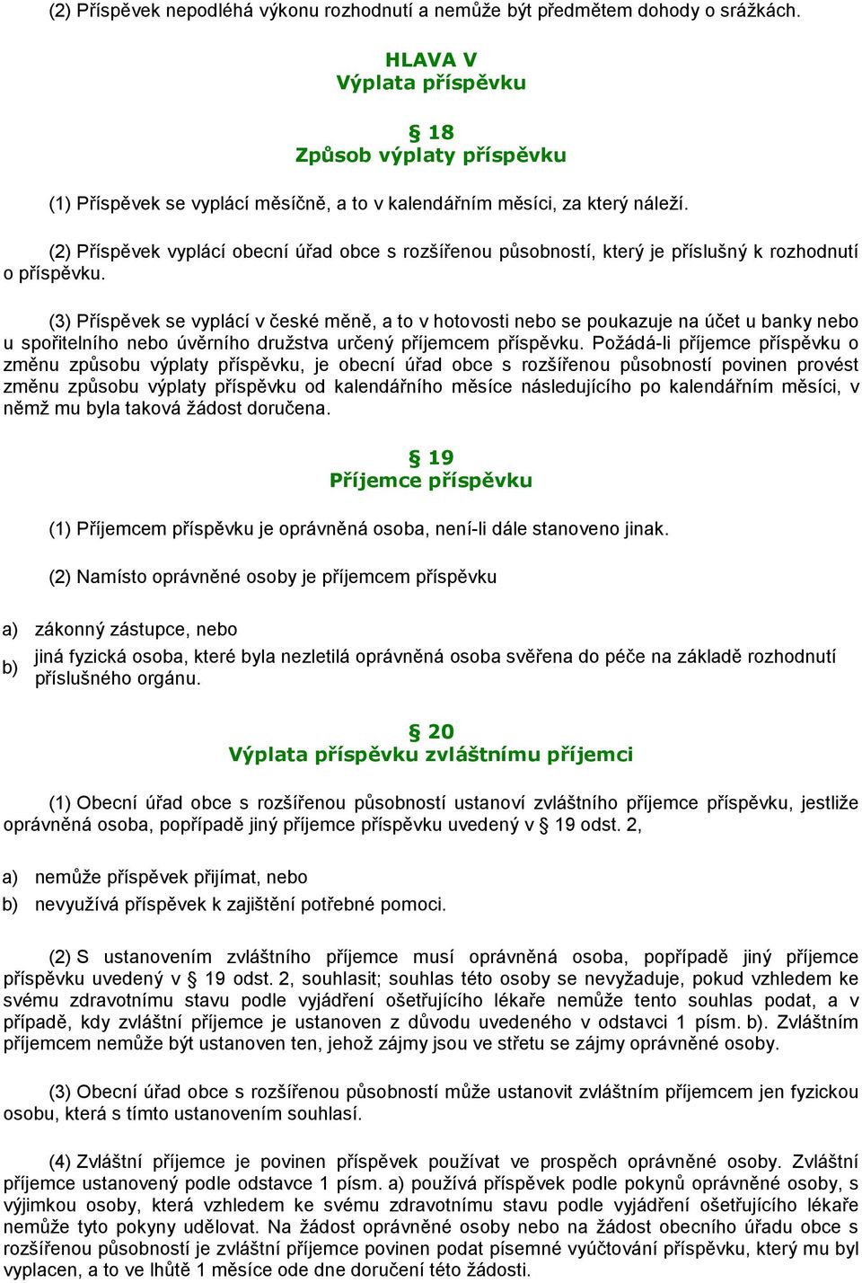 (2) Příspěvek vyplácí obecní úřad obce s rozšířenou působností, který je příslušný k rozhodnutí o příspěvku.