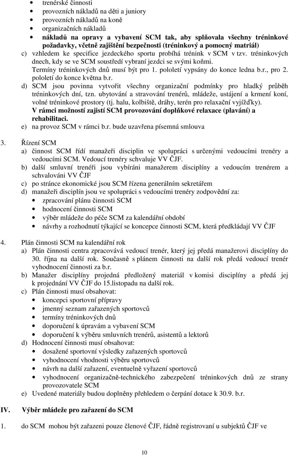 Termíny tréninkových dnů musí být pro 1. pololetí vypsány do konce ledna b.r., pro 2. pololetí do konce května b.r. d) SCM jsou povinna vytvořit všechny organizační podmínky pro hladký průběh tréninkových dní, tzn.