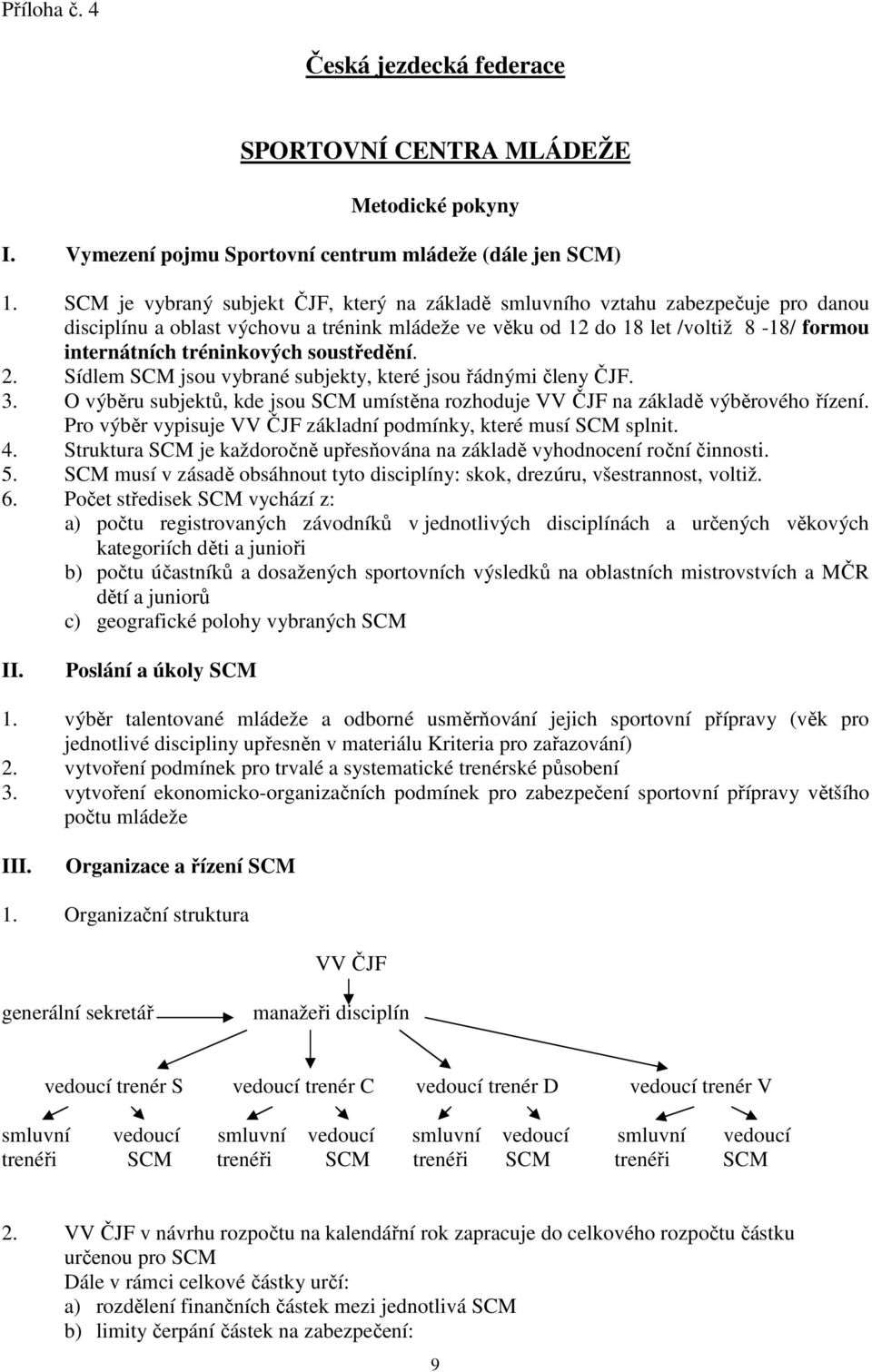 tréninkových soustředění. 2. Sídlem SCM jsou vybrané subjekty, které jsou řádnými členy ČJF. 3. O výběru subjektů, kde jsou SCM umístěna rozhoduje VV ČJF na základě výběrového řízení.