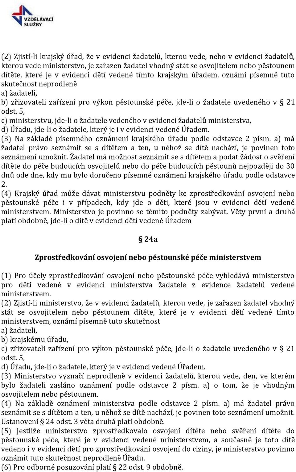 5, c) ministerstvu, jde-li o žadatele vedeného v evidenci žadatelů ministerstva, d) Úřadu, jde-li o žadatele, který je i v evidenci vedené Úřadem.