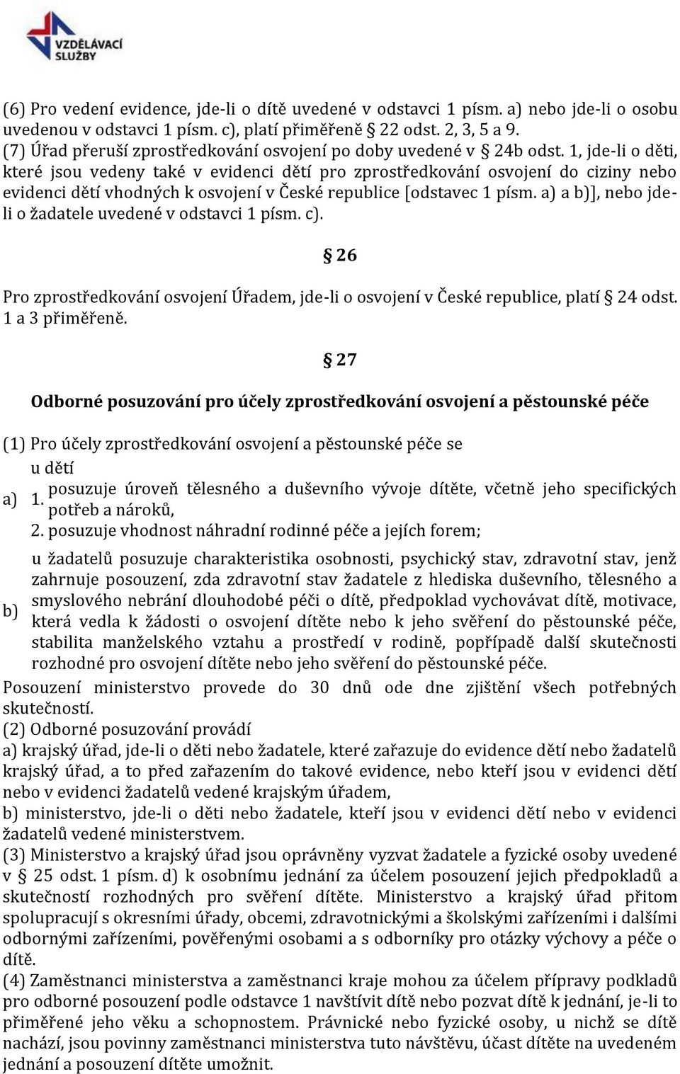 1, jde-li o děti, které jsou vedeny také v evidenci dětí pro zprostředkování osvojení do ciziny nebo evidenci dětí vhodných k osvojení v České republice [odstavec 1 písm.