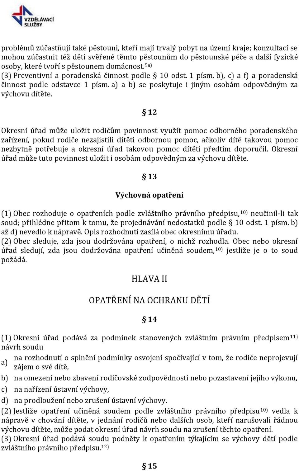 12 Okresní úřad může uložit rodičům povinnost využít pomoc odborného poradenského zařízení, pokud rodiče nezajistili dítěti odbornou pomoc, ačkoliv dítě takovou pomoc nezbytně potřebuje a okresní