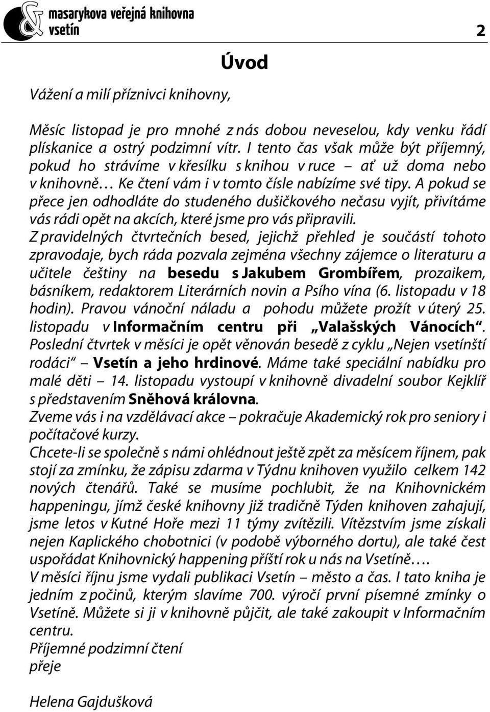 A pokud se přece jen odhodláte do studeného dušičkového nečasu vyjít, přivítáme vás rádi opět na akcích, které jsme pro vás připravili.