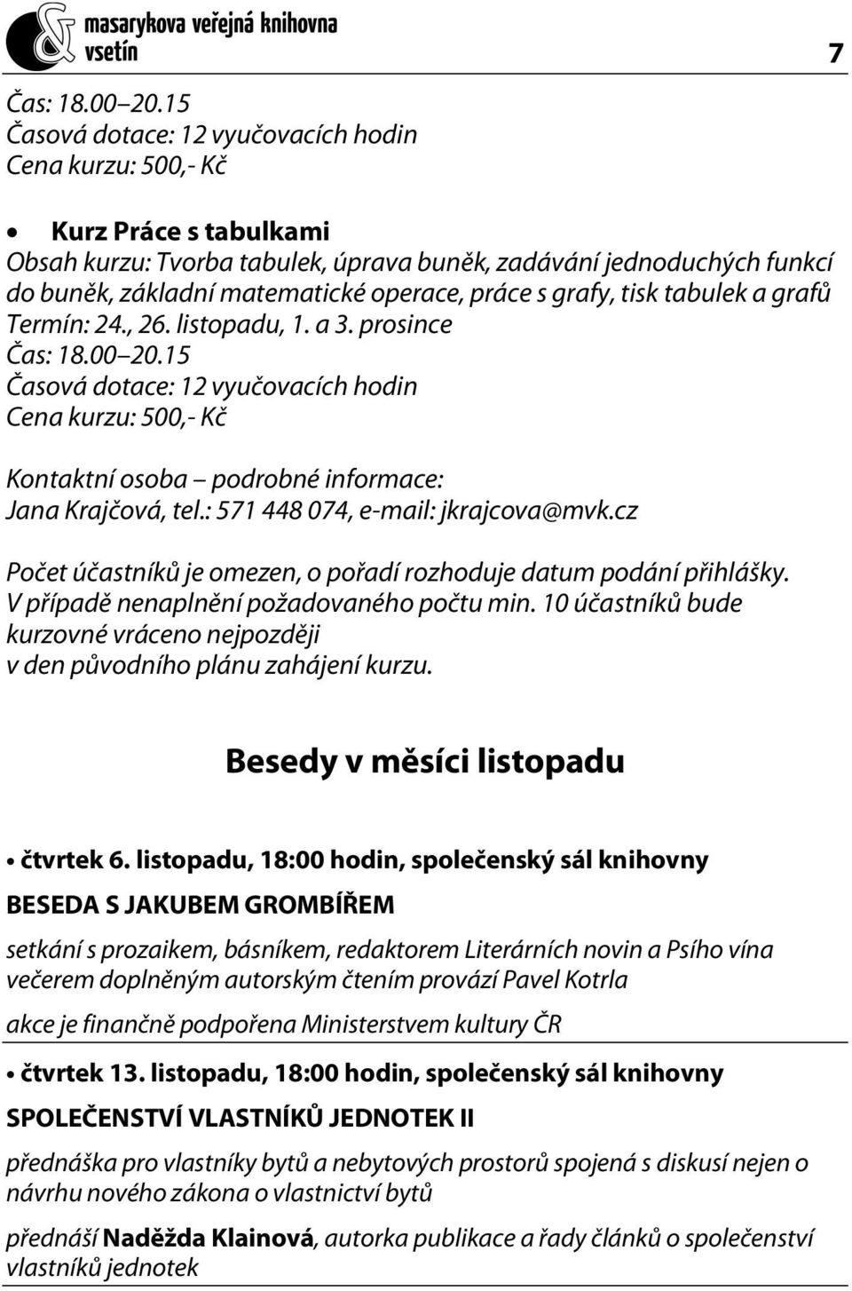 práce s grafy, tisk tabulek a grafů Termín: 24., 26. listopadu, 1. a 3. prosince 15 Časová dotace: 12 vyučovacích hodin Cena kurzu: 500,- Kč Kontaktní osoba podrobné informace: Jana Krajčová, tel.