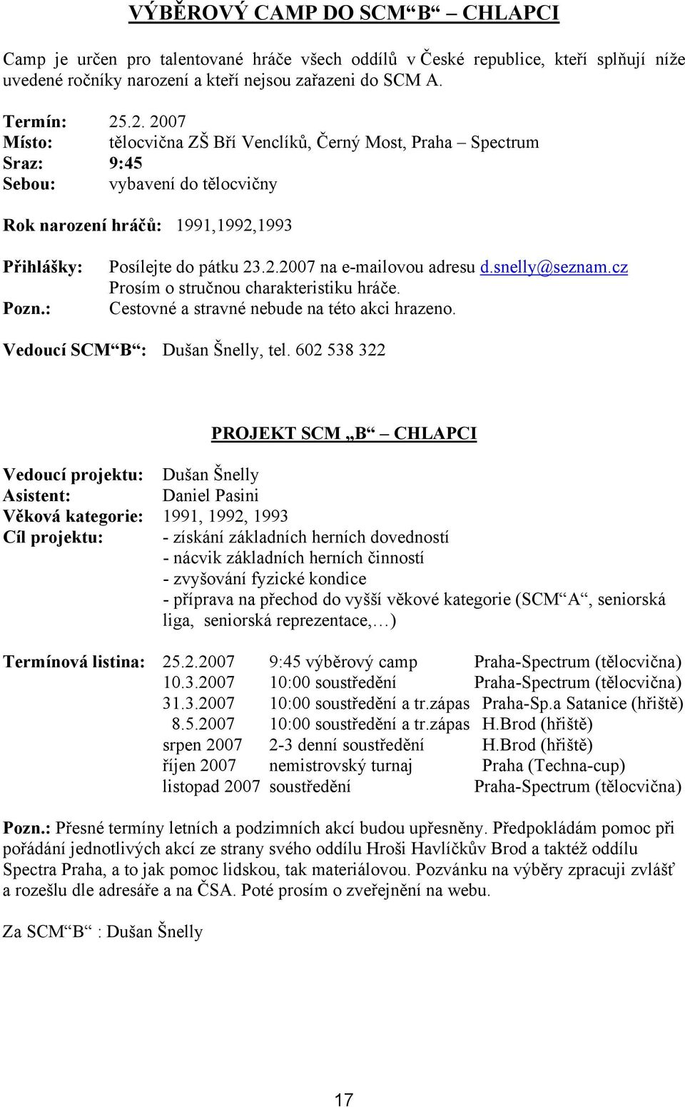 snelly@seznam.cz Prosím o stručnou charakteristiku hráče. Cestovné a stravné nebude na této akci hrazeno. Vedoucí SCM B : Dušan Šnelly, tel.