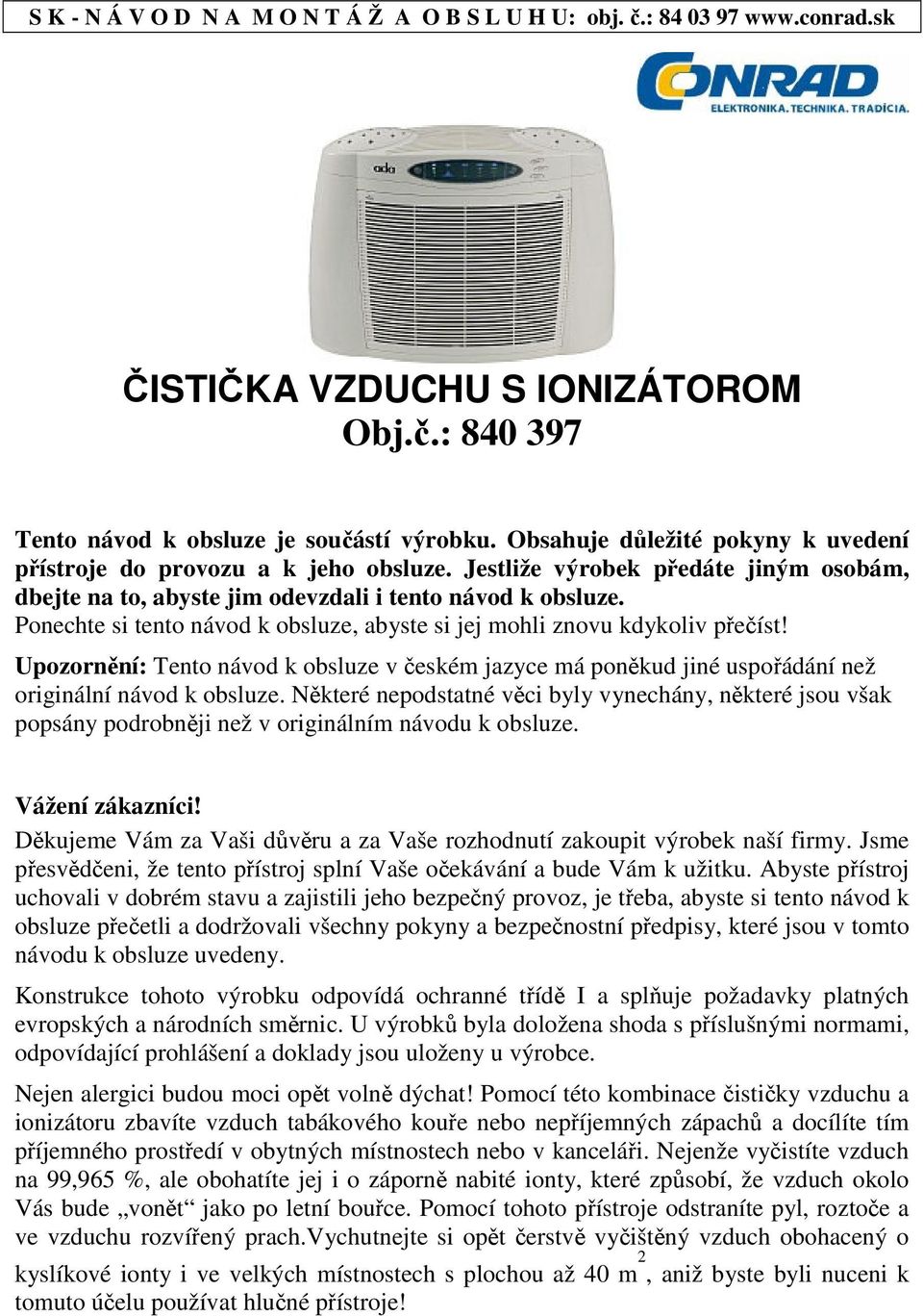 Ponechte si tento návod k obsluze, abyste si jej mohli znovu kdykoliv peíst! Upozornní: Tento návod k obsluze v eském jazyce má ponkud jiné uspoádání než originální návod k obsluze.