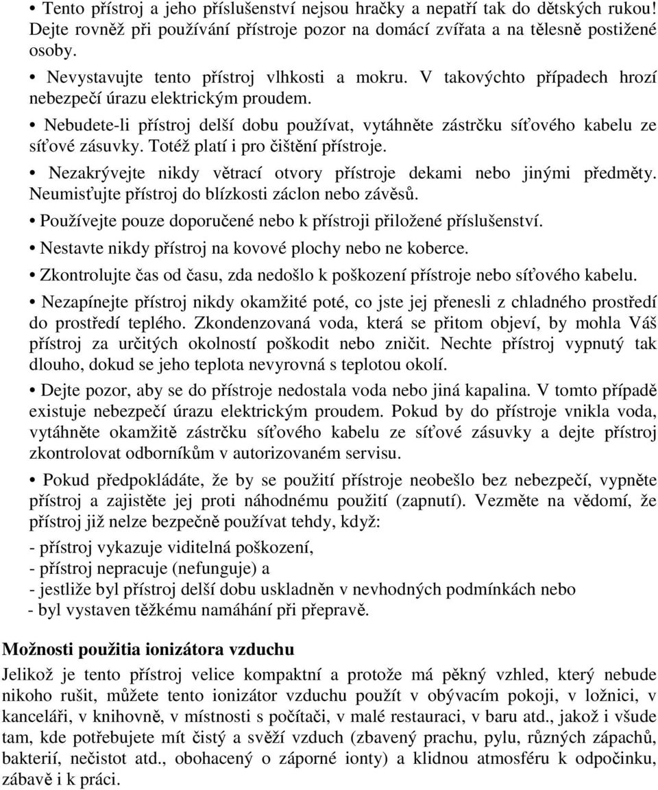 Totéž platí i pro ištní pístroje. Nezakrývejte nikdy vtrací otvory pístroje dekami nebo jinými pedmty. Neumisujte pístroj do blízkosti záclon nebo závs.