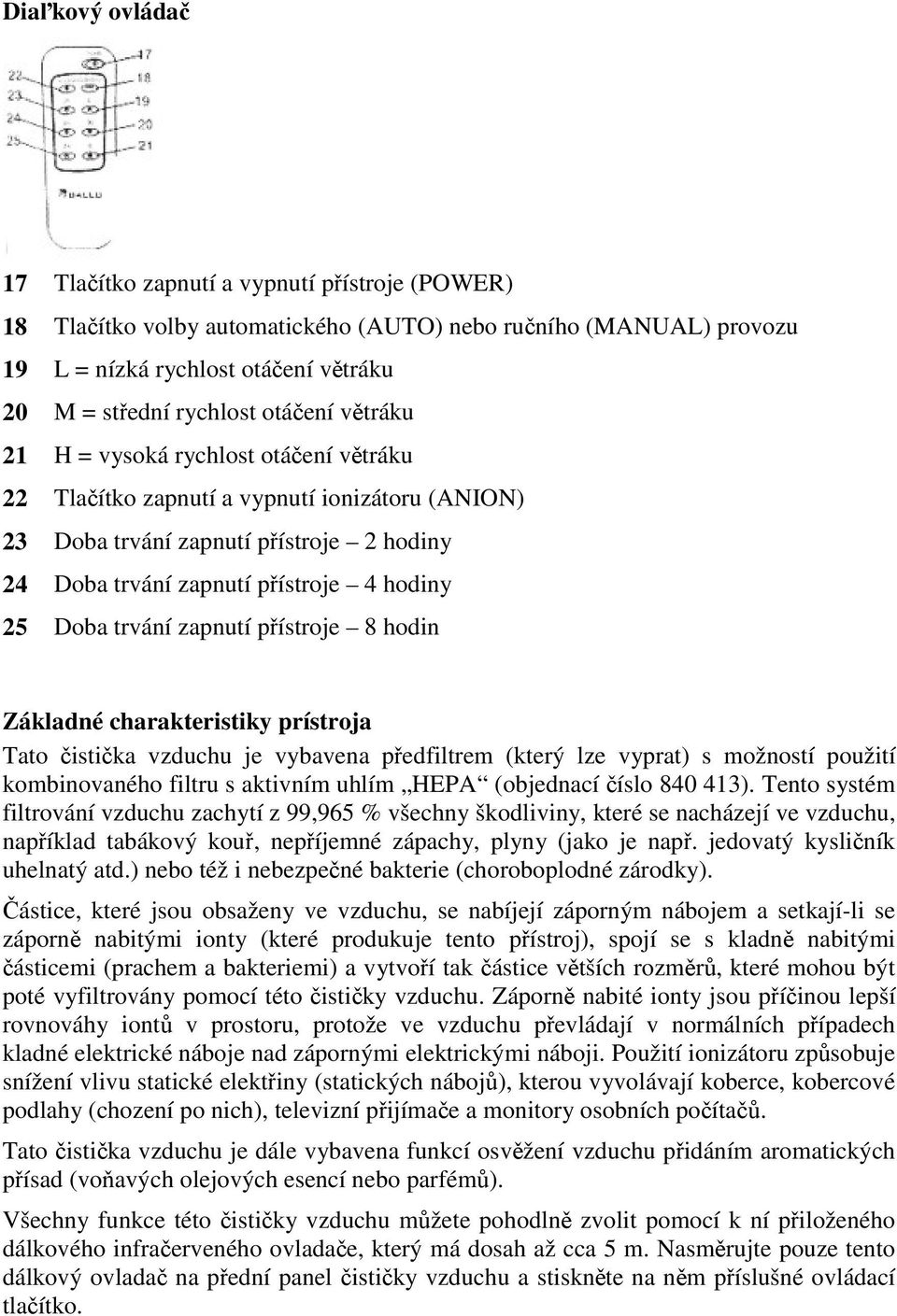 pístroje 8 hodin Základné charakteristiky prístroja Tato istika vzduchu je vybavena pedfiltrem (který lze vyprat) s možností použití kombinovaného filtru s aktivním uhlím HEPA (objednací íslo 840