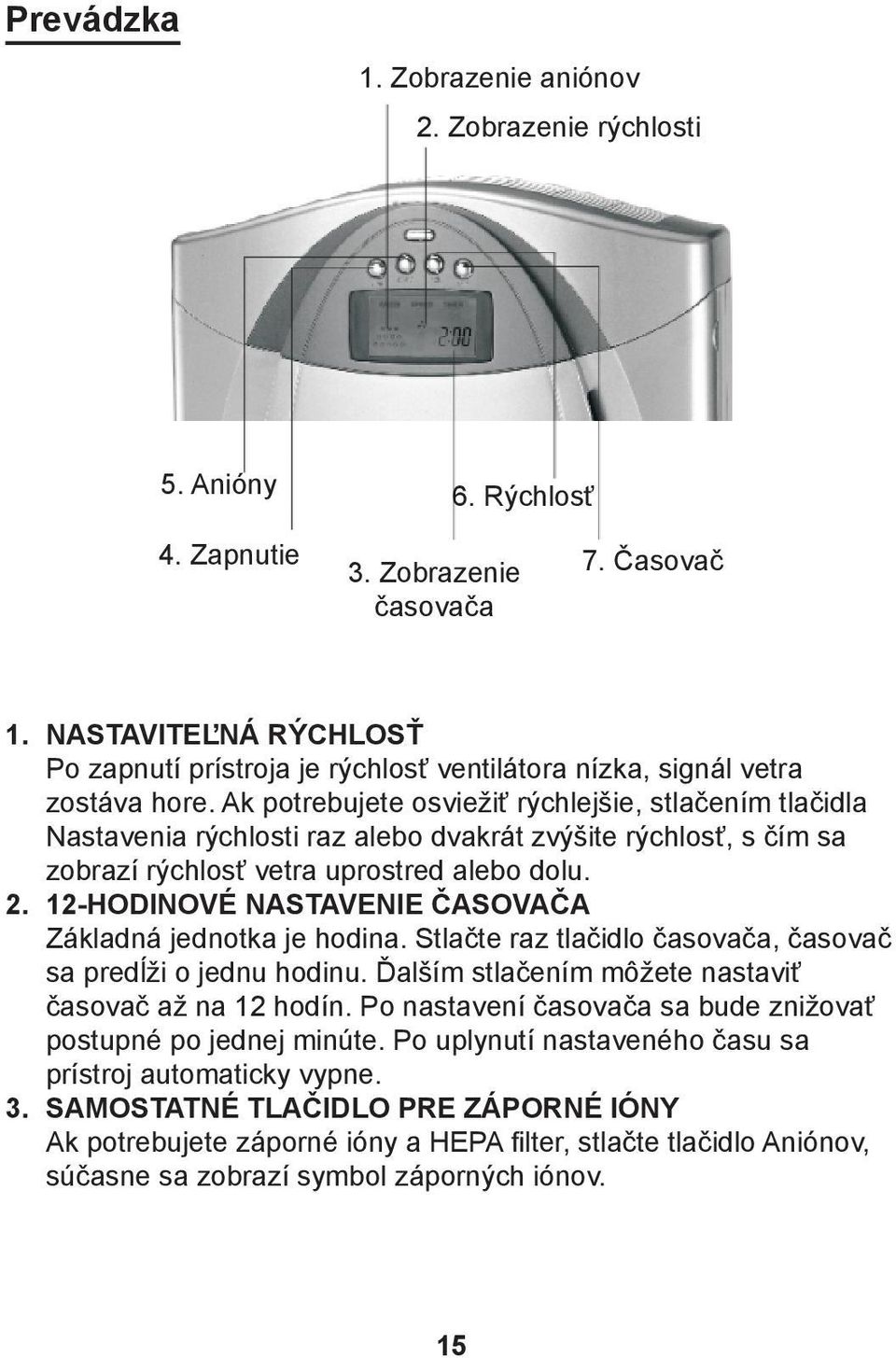 Ak potrebujete osviežiť rýchlejšie, stlačením tlačidla Nastavenia rýchlosti raz alebo dvakrát zvýšite rýchlosť, s čím sa zobrazí rýchlosť vetra uprostred alebo dolu. 2.