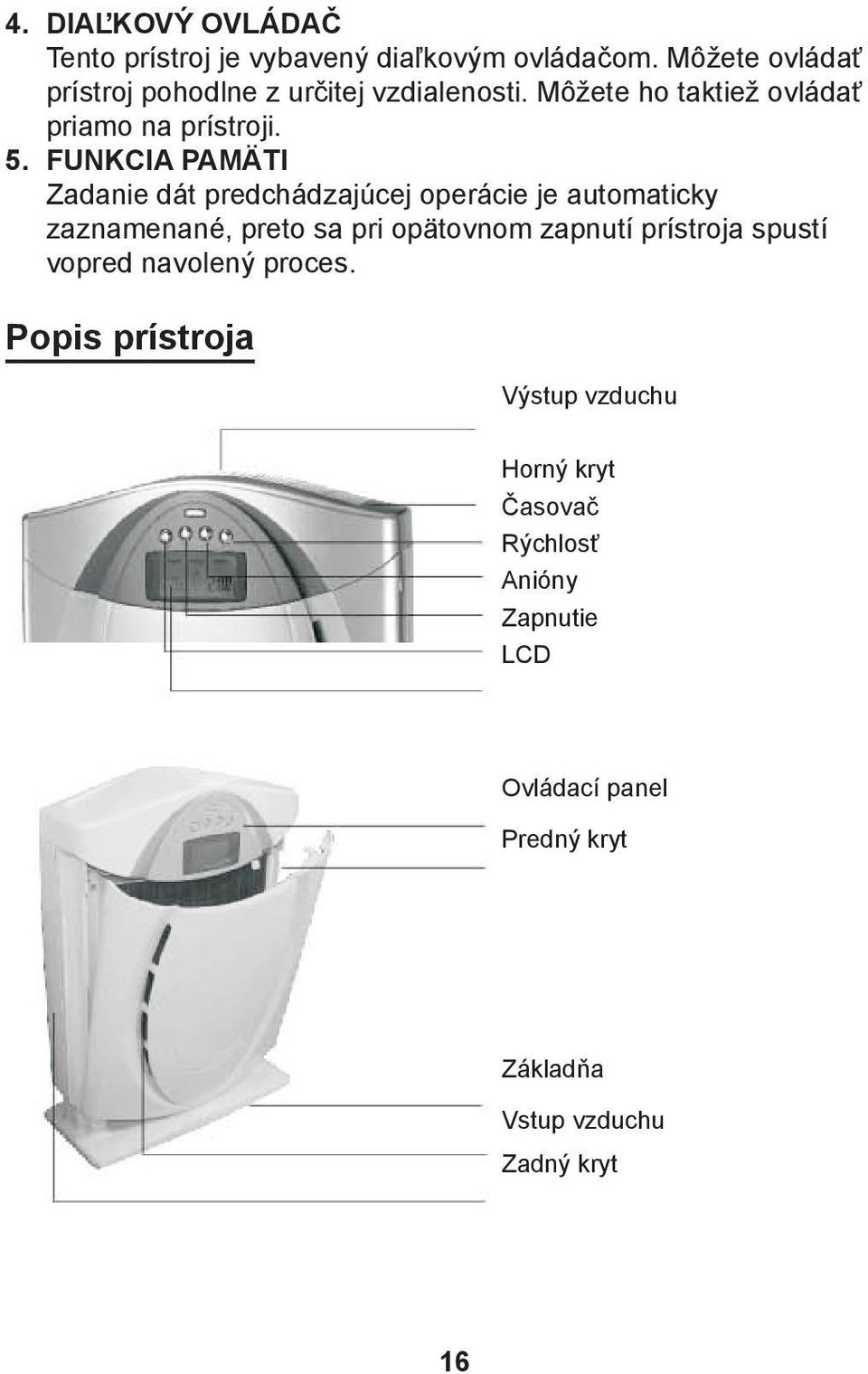 FUNKCIA PAMÄTI Zadanie dát predchádzajúcej operácie je automaticky zaznamenané, preto sa pri opätovnom zapnutí