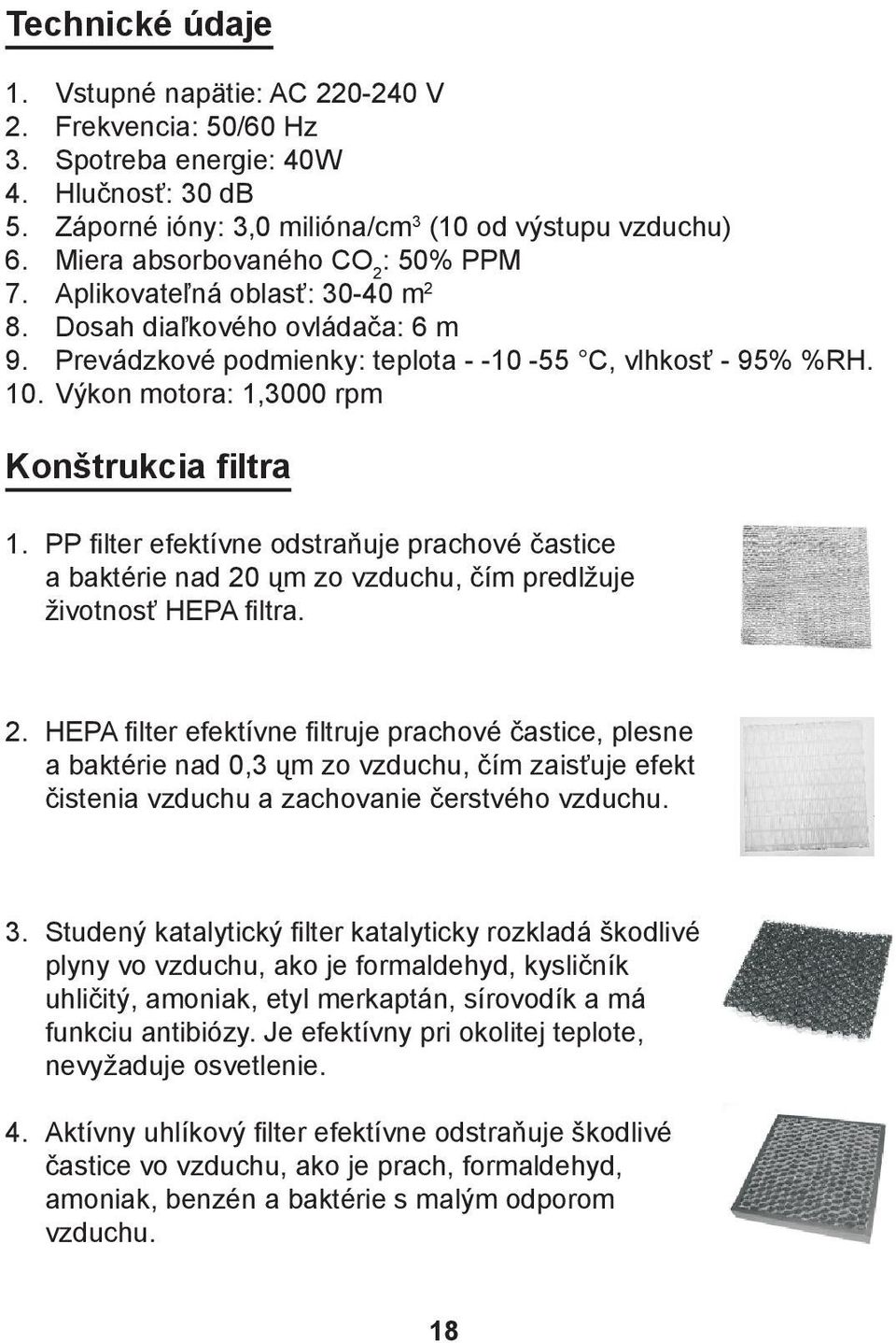 Výkon motora: 1,3000 rpm Konštrukcia filtra 1. PP filter efektívne odstraňuje prachové častice a baktérie nad 20