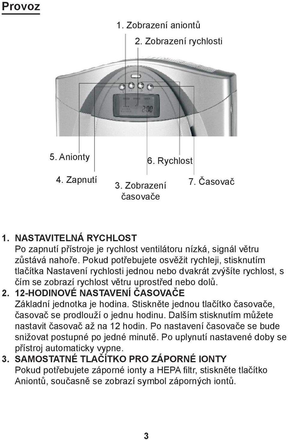 Pokud potřebujete osvěžit rychleji, stisknutím tlačítka Nastavení rychlosti jednou nebo dvakrát zvýšíte rychlost, s čím se zobrazí rychlost větru uprostřed nebo dolů. 2.