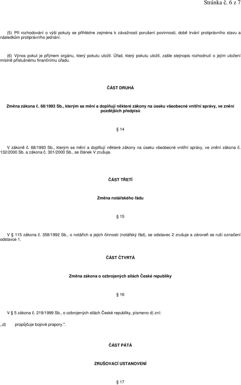 68/1993 Sb., kterým se mění a doplňují některé zákony na úseku všeobecné vnitřní správy, ve znění pozdějších předpisů 14 V zákoně č. 68/1993 Sb.