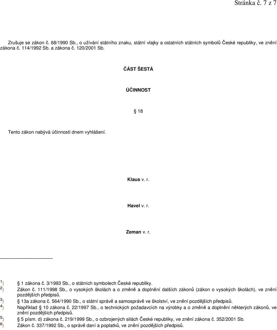 , o vysokých školách a o změně a doplnění dalších zákonů (zákon o vysokých školách), ve znění pozdějších předpisů. 3 ) 13a zákona č. 564/1990 Sb.