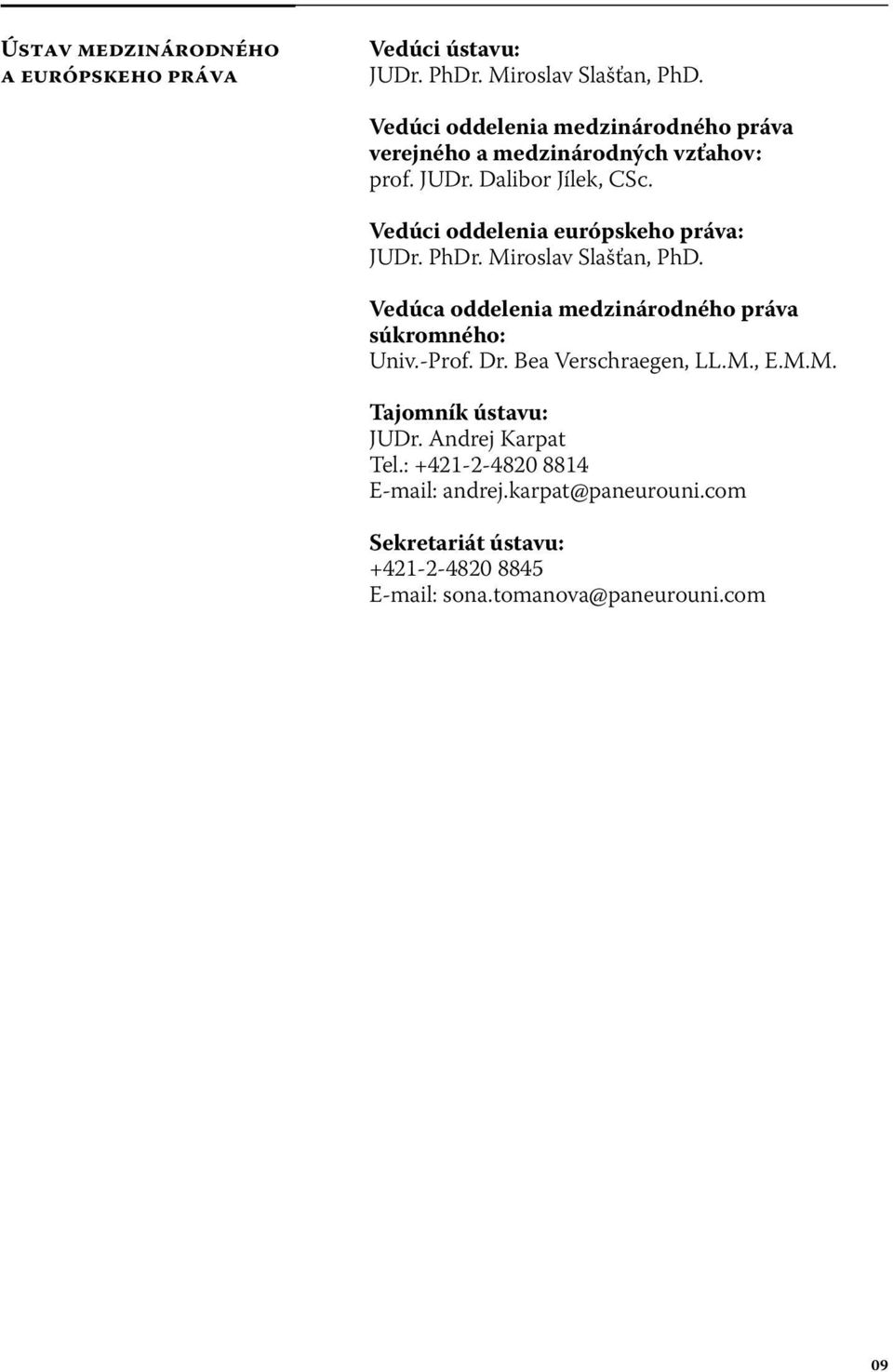 Vedúci oddelenia európskeho práva: JUDr. PhDr. Miroslav Slašťan, PhD. Vedúca oddelenia medzinárodného práva súkromného: Univ.-Prof. Dr.