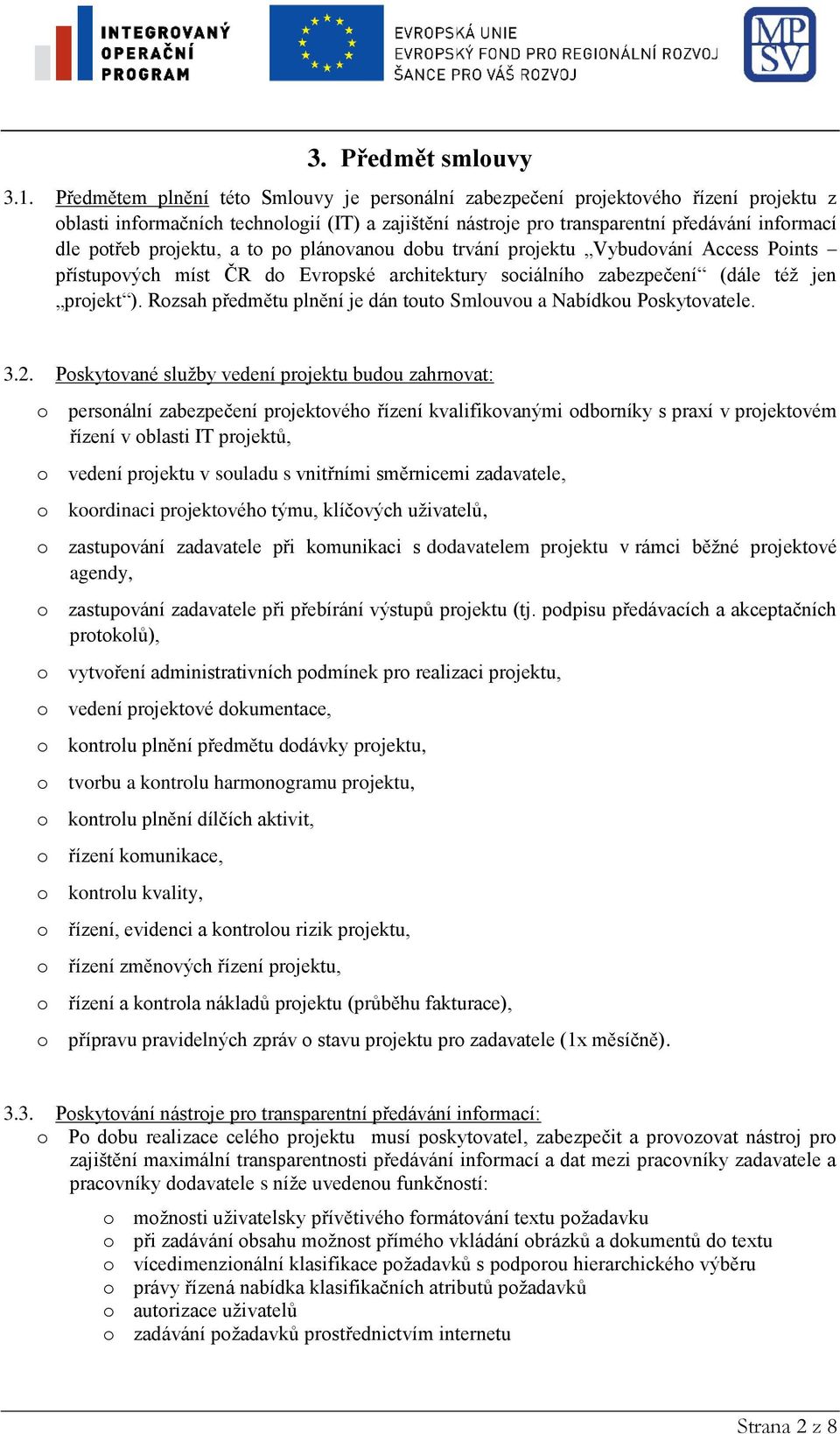 projektu, a to po plánovanou dobu trvání projektu Vybudování Access Points přístupových míst ČR do Evropské architektury sociálního zabezpečení (dále též jen projekt ).