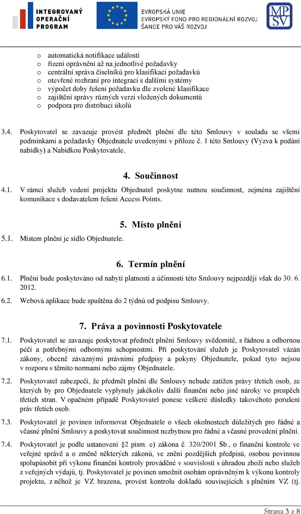 Poskytovatel se zavazuje provést předmět plnění dle této Smlouvy v souladu se všemi podmínkami a požadavky Objednatele uvedenými v příloze č.