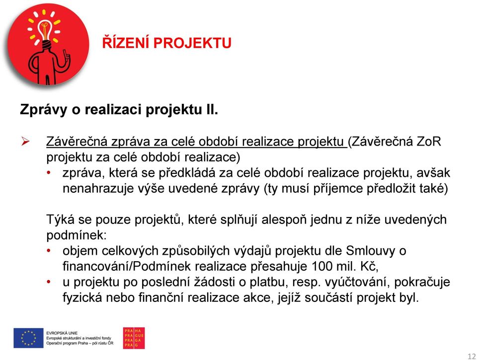 projektu, avšak nenahrazuje výše uvedené zprávy (ty musí příjemce předložit také) Týká se pouze projektů, které splňují alespoň jednu z níže uvedených