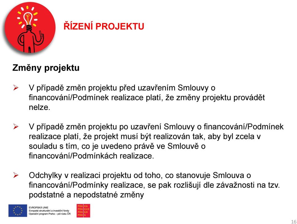 V případě změn projektu po uzavření Smlouvy o financování/podmínek realizace platí, že projekt musí být realizován tak, aby byl zcela