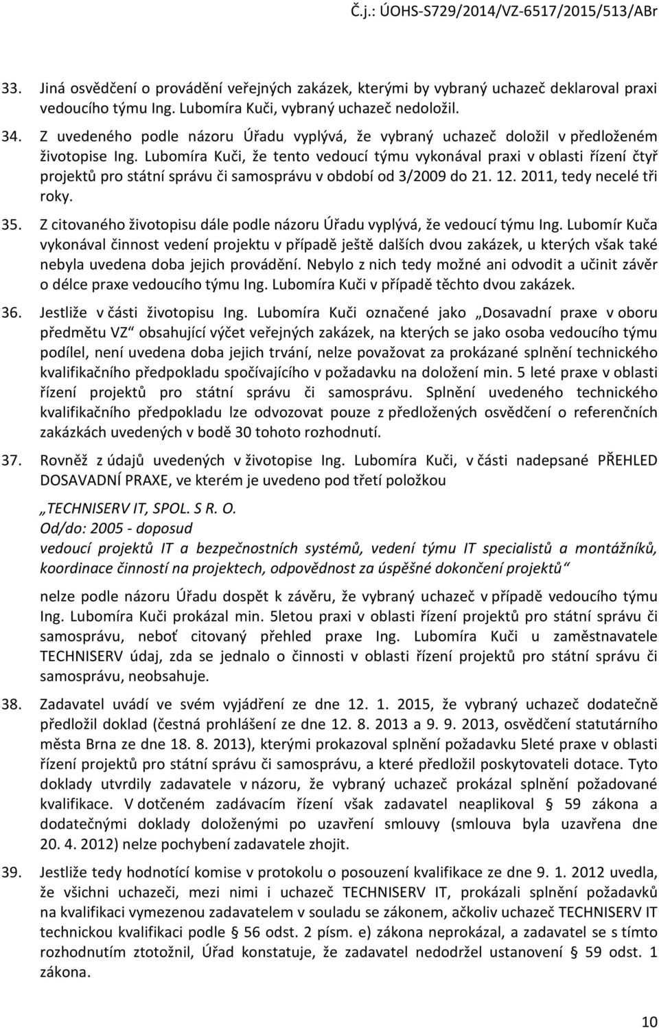 Lubomíra Kuči, že tento vedoucí týmu vykonával praxi v oblasti řízení čtyř projektů pro státní správu či samosprávu v období od 3/2009 do 21. 12. 2011, tedy necelé tři roky. 35.