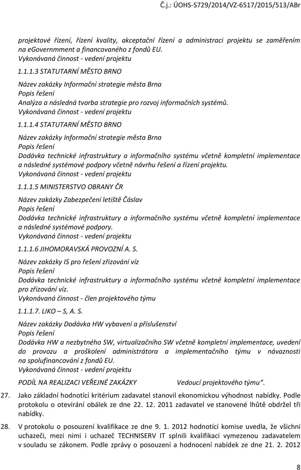 MĚSTO BRNO Název zakázky Informační strategie města Brna Dodávka technické infrastruktury a informačního systému včetně kompletní implementace a následné systémové podpory včetně návrhu řešení a