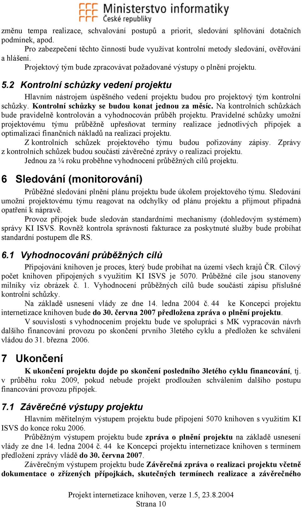 Kontrolní schůzky se budou konat jednou za měsíc. Na kontrolních schůzkách bude pravidelně kontrolován a vyhodnocován průběh projektu.