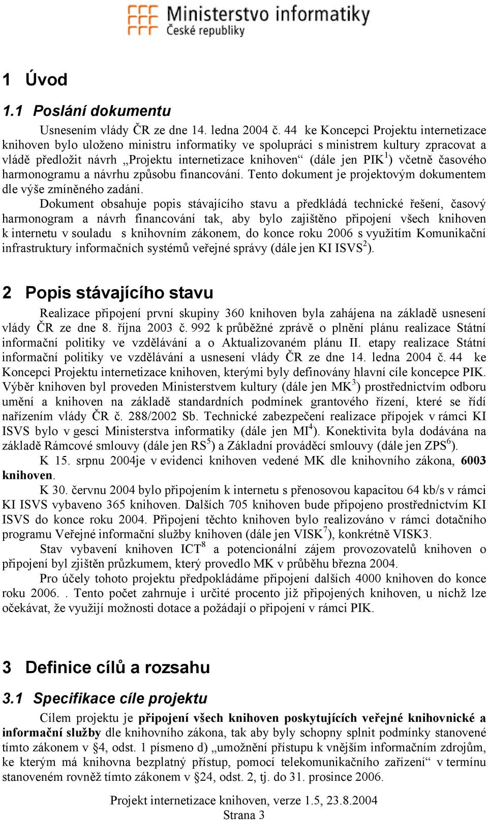 harmonogramu a návrhu způsobu financování. Tento dokument je projektovým dokumentem dle výše zmíněného zadání.