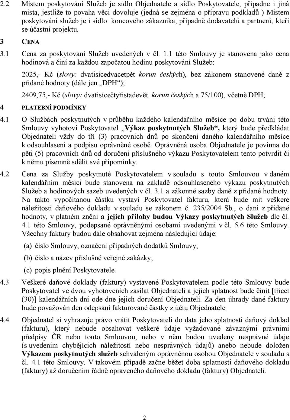 1 této Smlouvy je stanovena jako cena hodinová a činí za každou započatou hodinu poskytování Služeb: 2025,- Kč (slovy: dvatisícedvacetpět korun českých), bez zákonem stanovené daně z přidané hodnoty