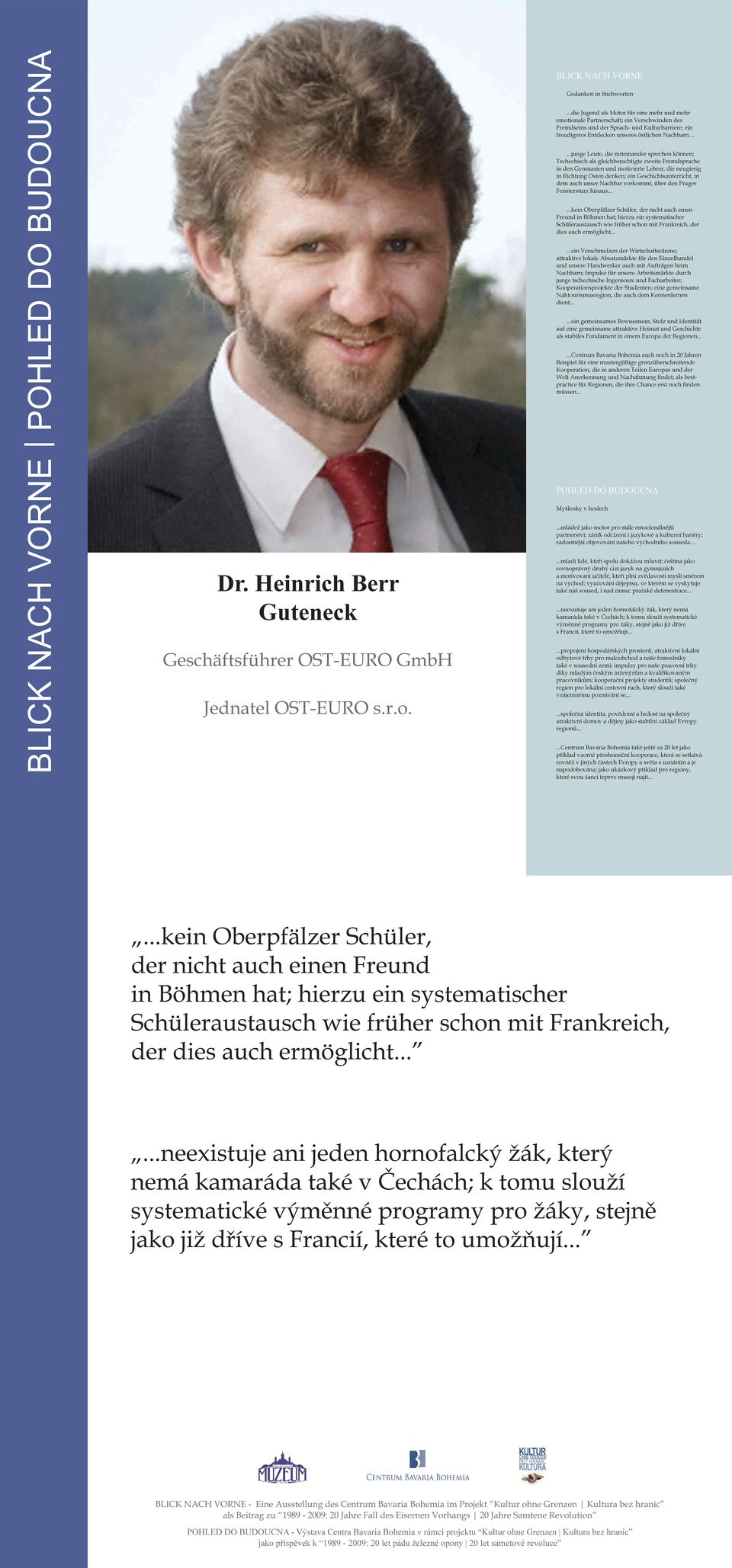 ..junge Leute, die miteinander sprechen können; Tschechisch als gleichberechtigte zweite Fremdsprache in den Gymnasien und motivierte Lehrer, die neugierig in Richtung Osten denken; ein