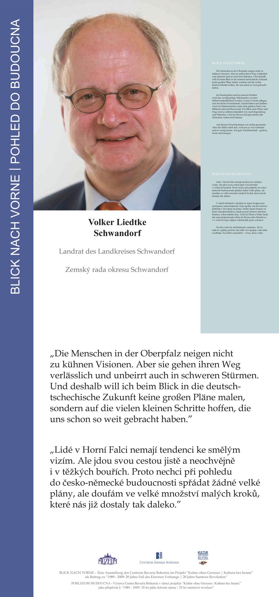 Und deshalb will ich beim Blick in die deutsch-tschechische Zukunft keine großen Pläne malen, sondern auf die vielen kleinen Schritte hoffen, die uns schon so weit gebracht haben.