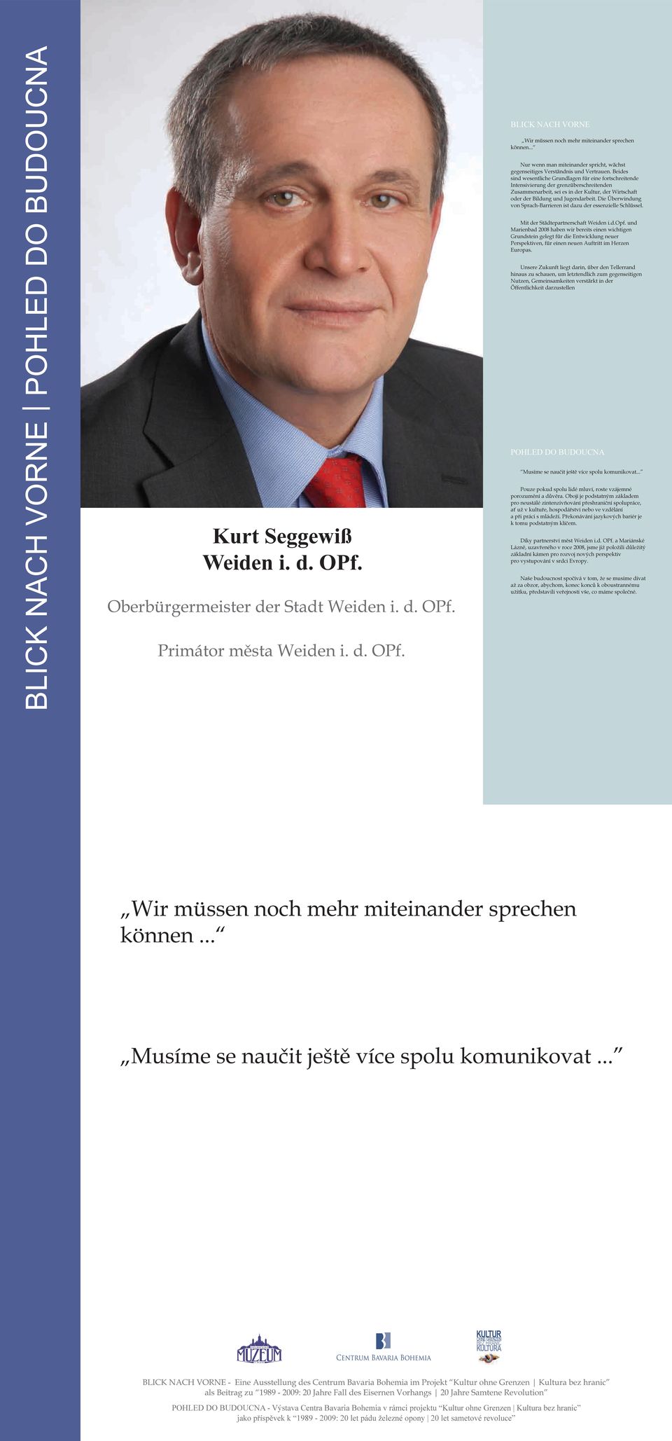 Beides sind wesentliche Grundlagen für eine fortschreitende Intensivierung der grenzüberschreitenden Zusammenarbeit, sei es in der Kultur, der Wirtschaft oder der Bildung und Jugendarbeit.