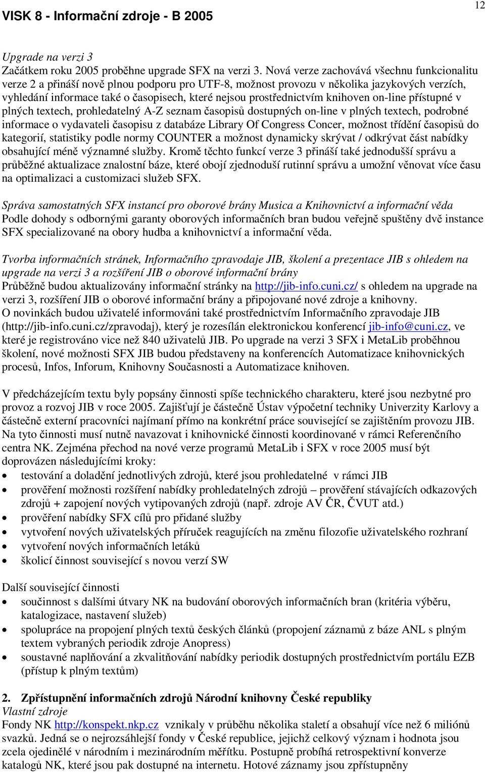 prostednictvím knihoven on-line pístupné v plných textech, prohledatelný A-Z seznam asopis dostupných on-line v plných textech, podrobné informace o vydavateli asopisu z databáze Library Of Congress