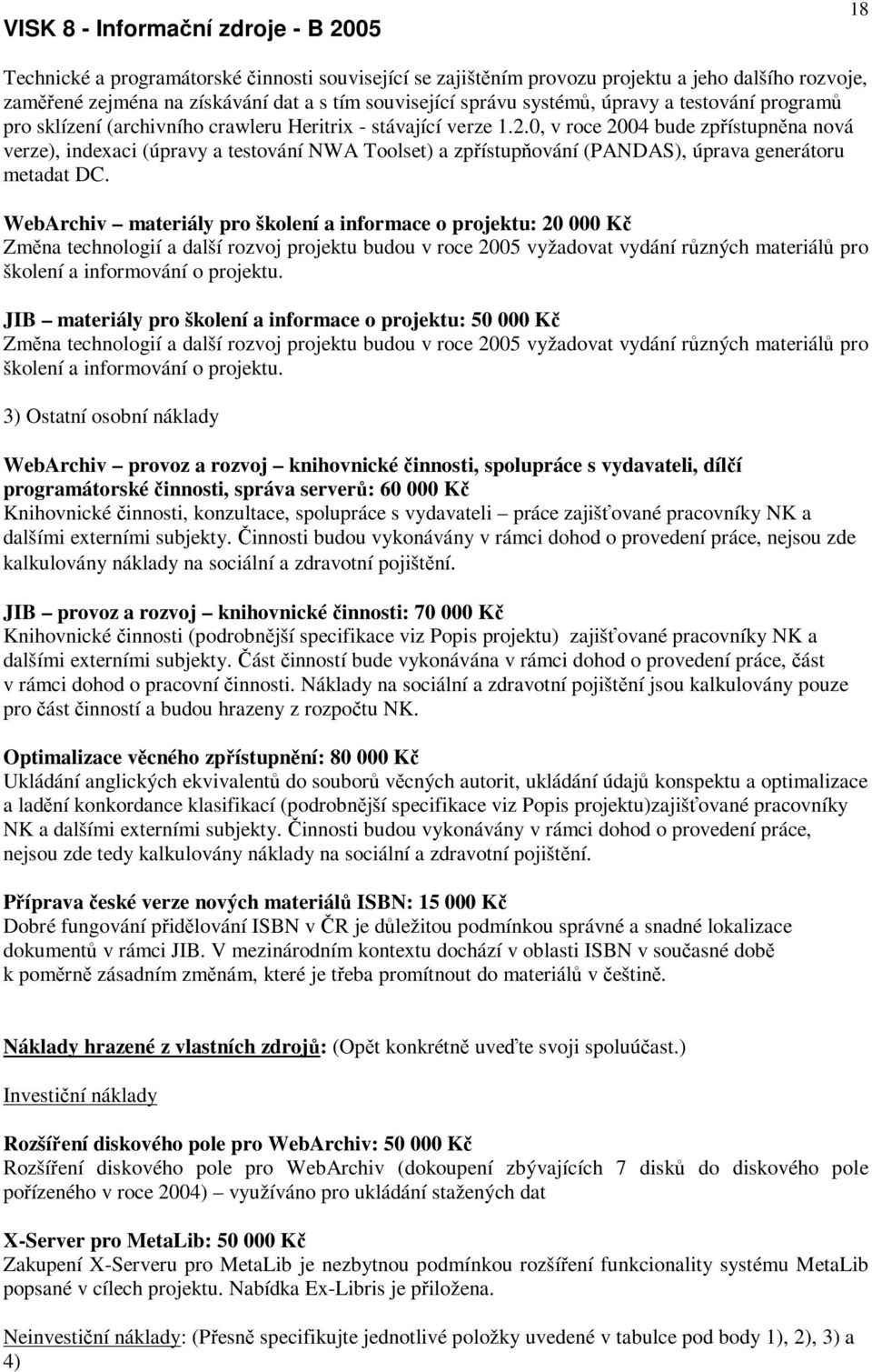 0, v roce 2004 bude zpístupnna nová verze), indexaci (úpravy a testování NWA Toolset) a zpístupování (PANDAS), úprava generátoru metadat DC.