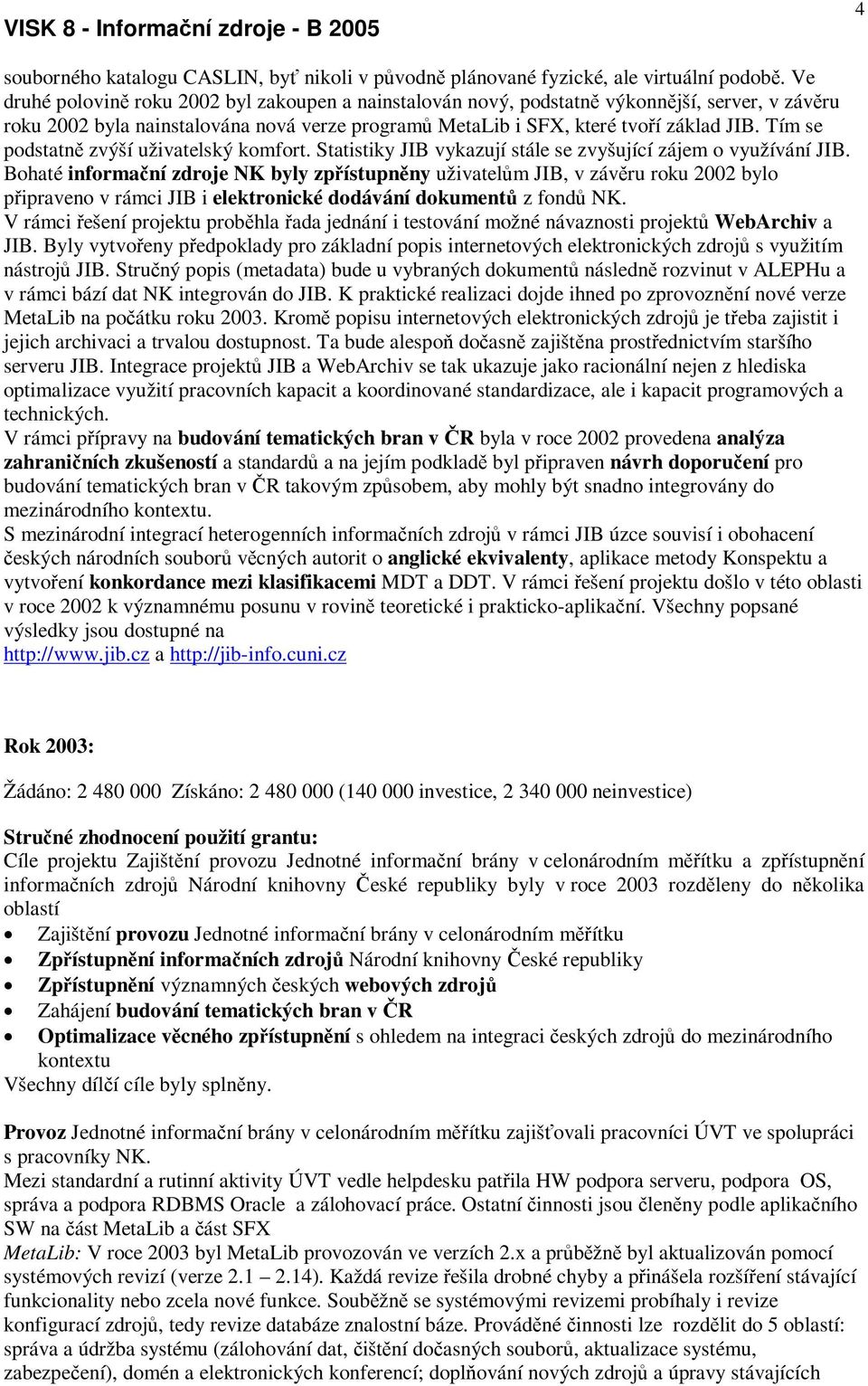 Tím se podstatn zvýší uživatelský komfort. Statistiky JIB vykazují stále se zvyšující zájem o využívání JIB.