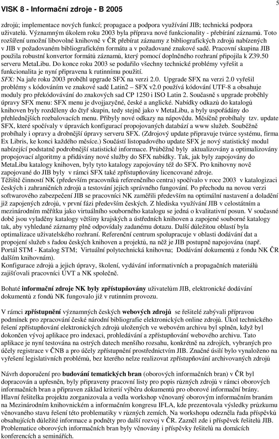 Pracovní skupina JIB použila robustní konvertor formát záznam, který pomocí doplnného rozhraní pipojila k Z39.50 serveru MetaLibu.