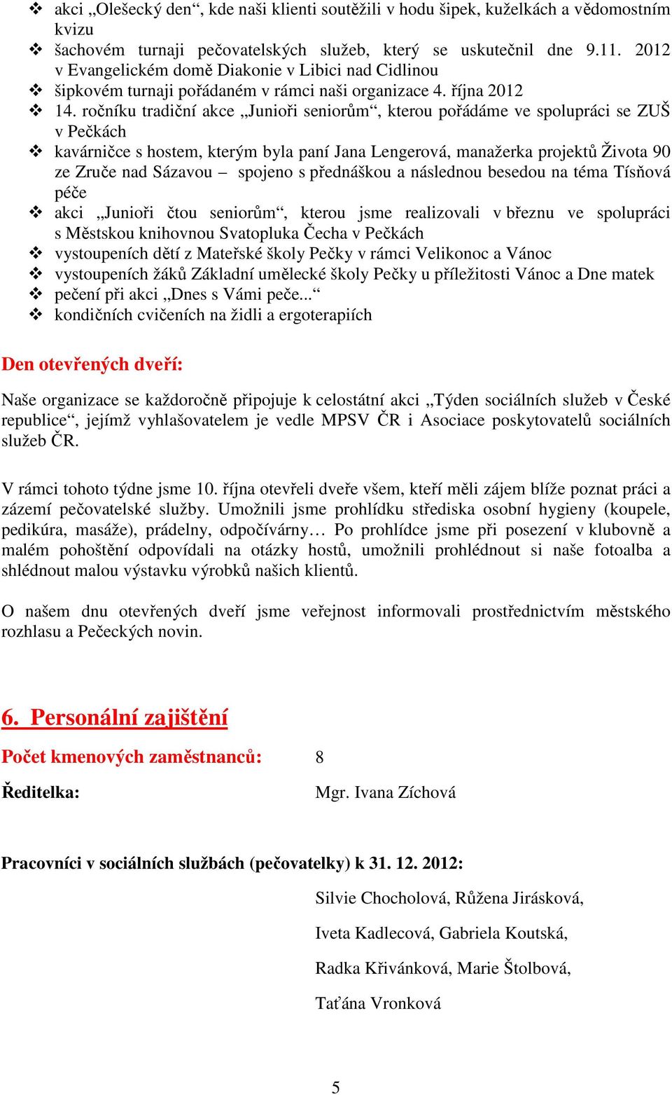 ročníku tradiční akce Junioři seniorům, kterou pořádáme ve spolupráci se ZUŠ v Pečkách kavárničce s hostem, kterým byla paní Jana Lengerová, manažerka projektů Života 90 ze Zruče nad Sázavou spojeno