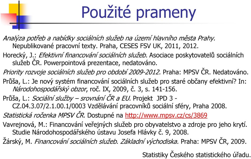 Nedatováno. Průša, L.: Je nový systém financování sociálních služeb pro staré občany efektivní? In: Národohospodářský obzor, roč. IX, 2009, č. 3, s. 141-156. Průša, L.: Sociální služby srovnání ČR a EU.