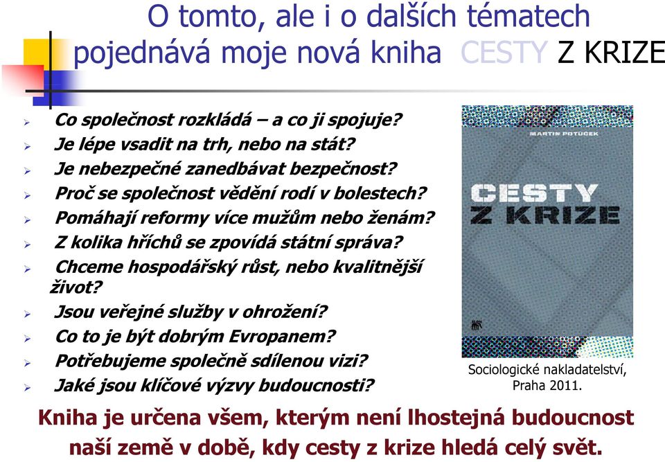 Chceme hospodářský růst, nebo kvalitnější život? Jsou veřejné služby v ohrožení? Co to je být dobrým Evropanem? Potřebujeme společně sdílenou vizi?