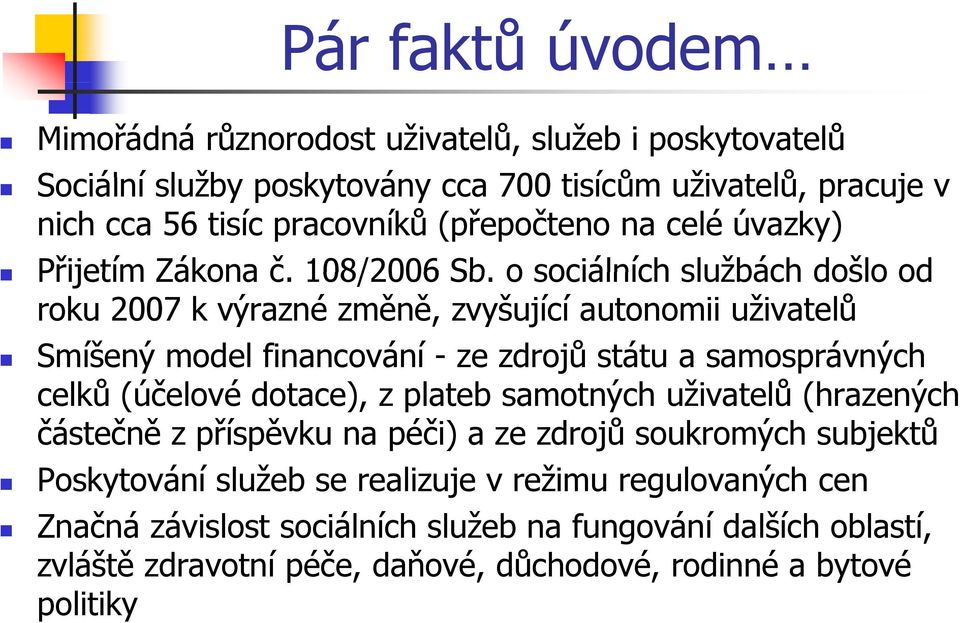 o sociálních službách došlo od roku 2007 k výrazné změně, zvyšující autonomii uživatelů Smíšený model financování - ze zdrojů státu a samosprávných celků (účelové dotace), z