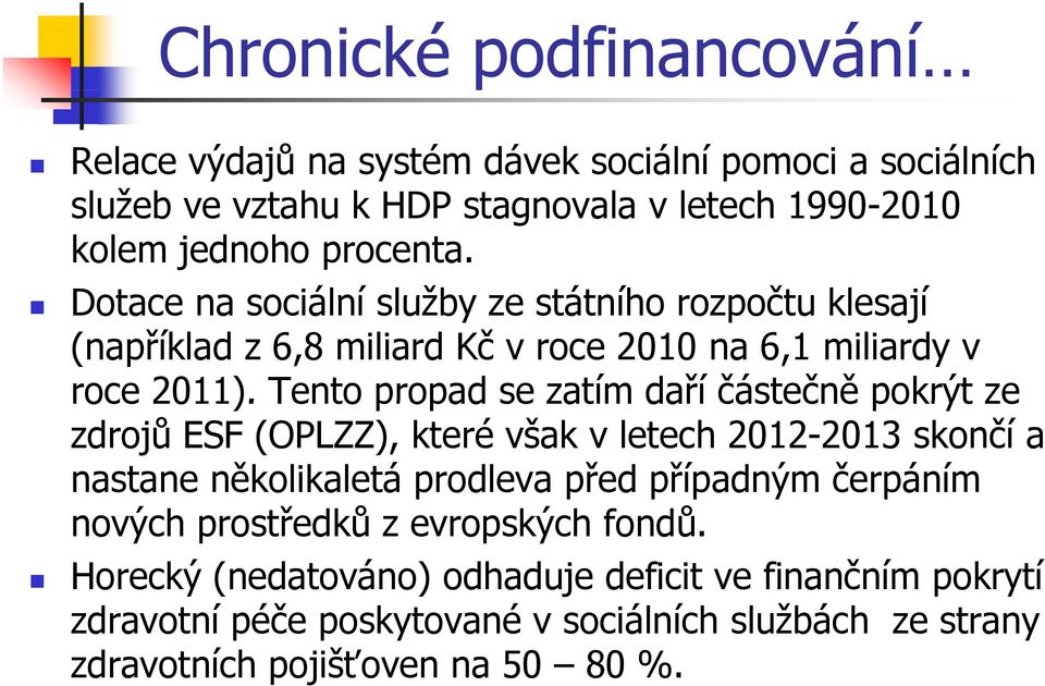 Tento propad se zatím daří částečně pokrýt ze zdrojů ESF (OPLZZ), které však v letech 2012-2013 skončí a nastane několikaletá prodleva před případným čerpáním