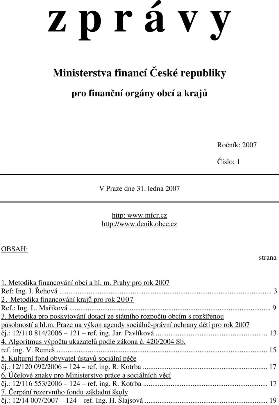 Metodika pro poskytování dotací ze státního rozpočtu obcím s rozšířenou působností a hl.m. Praze na výkon agendy sociálně-právní ochrany dětí pro rok 2007 čj.: 12/110 814/2006 121 ref. ing. Jar.