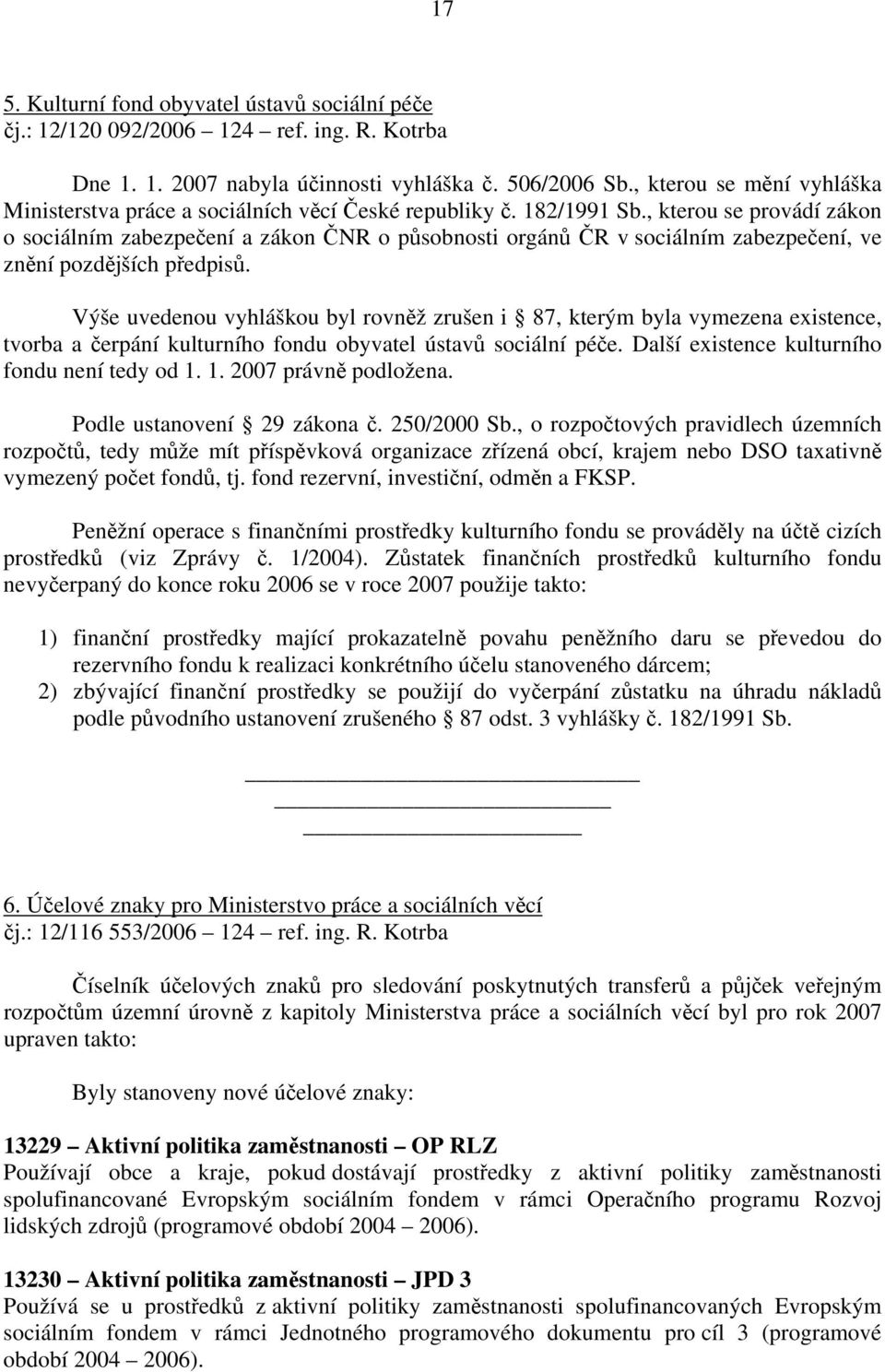 , kterou se provádí zákon o sociálním zabezpečení a zákon ČNR o působnosti orgánů ČR v sociálním zabezpečení, ve znění pozdějších předpisů.