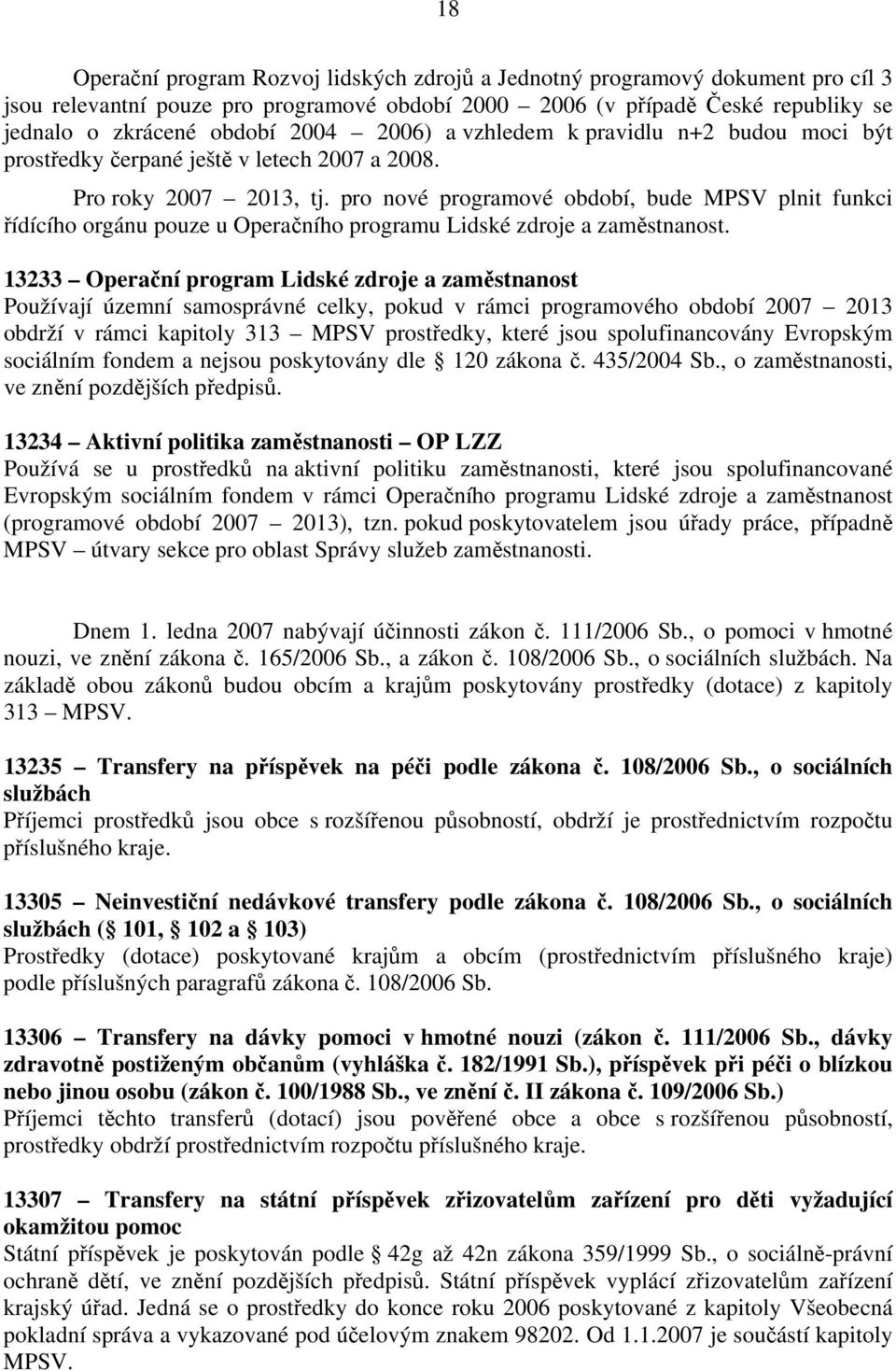 pro nové programové období, bude MPSV plnit funkci řídícího orgánu pouze u Operačního programu Lidské zdroje a zaměstnanost.