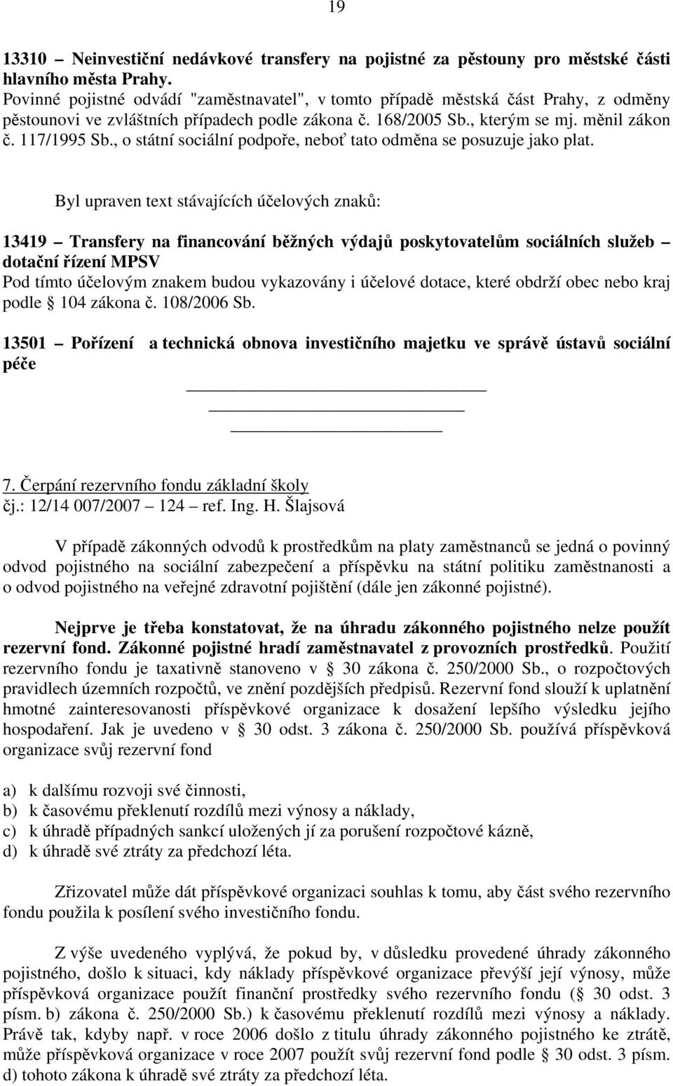 , o státní sociální podpoře, neboť tato odměna se posuzuje jako plat.