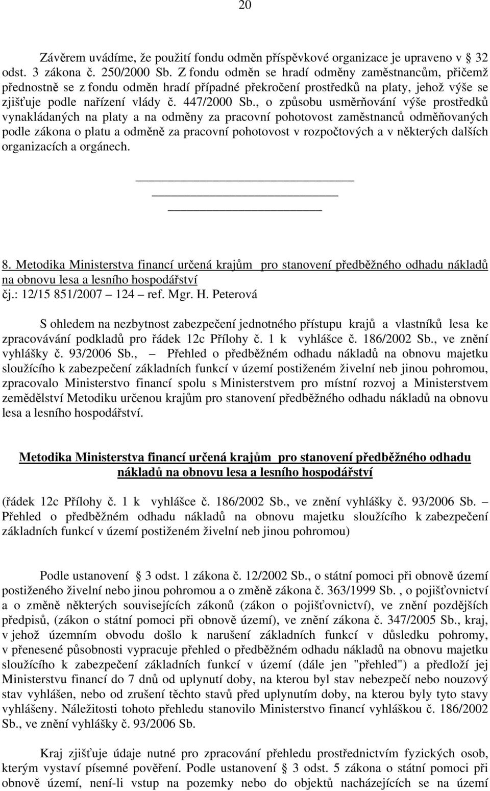 , o způsobu usměrňování výše prostředků vynakládaných na platy a na odměny za pracovní pohotovost zaměstnanců odměňovaných podle zákona o platu a odměně za pracovní pohotovost v rozpočtových a v