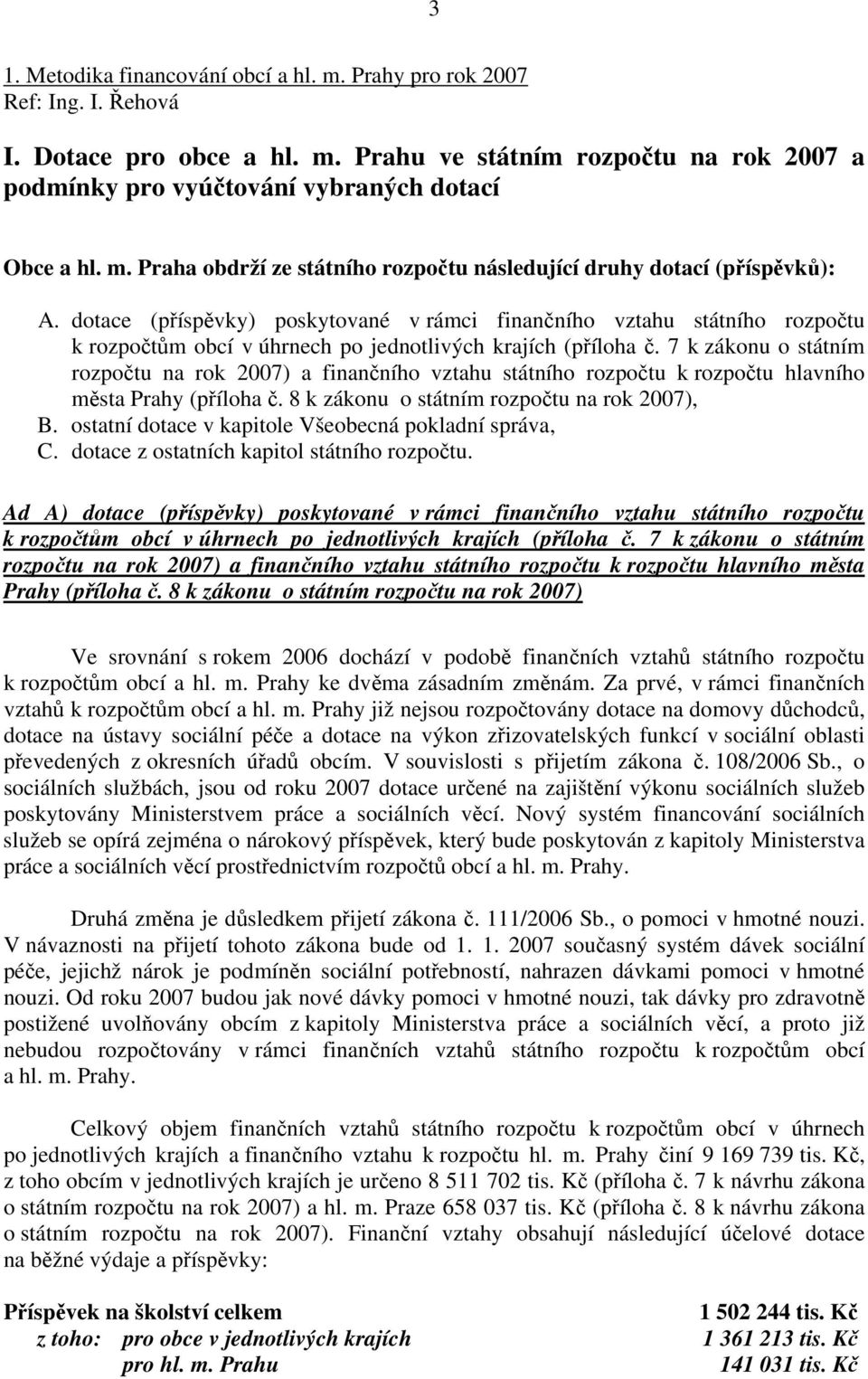 dotace (příspěvky) poskytované v rámci finančního vztahu státního rozpočtu k rozpočtům obcí v úhrnech po jednotlivých krajích (příloha č.