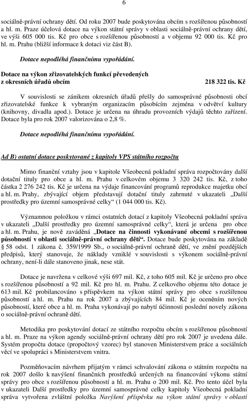 Prahu (bližší informace k dotaci viz část B). Dotace nepodléhá finančnímu vypořádání. Dotace na výkon zřizovatelských funkcí převedených z okresních úřadů obcím 218 322 tis.