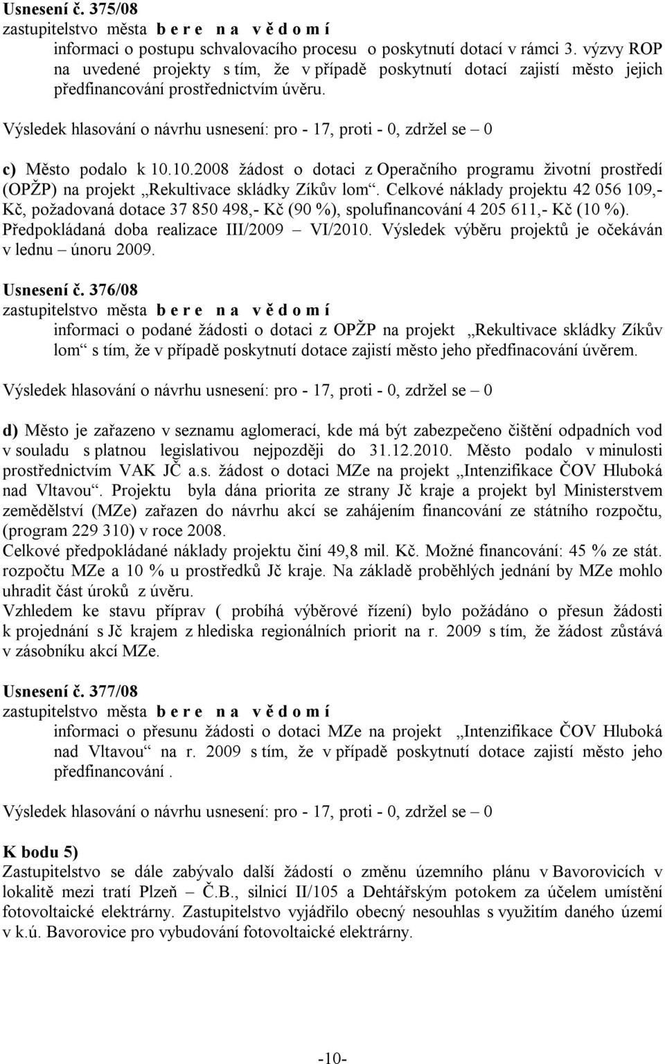 Výsledek hlasování o návrhu usnesení: pro - 17, proti - 0, zdržel se 0 c) Město podalo k 10.