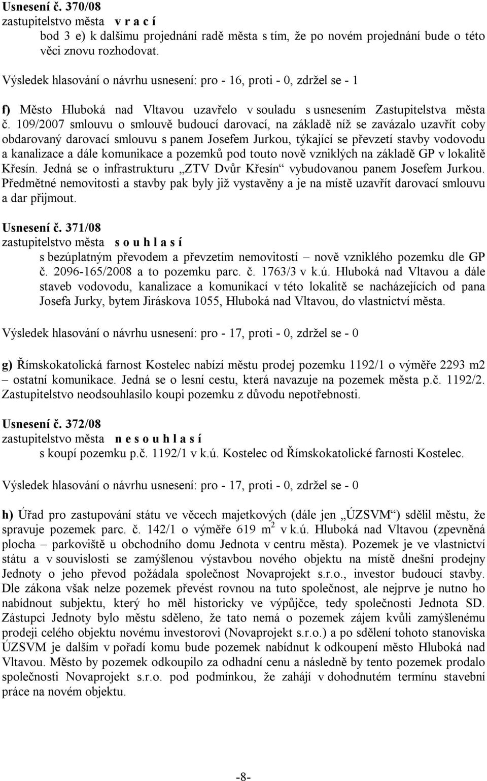 109/2007 smlouvu o smlouvě budoucí darovací, na základě níž se zavázalo uzavřít coby obdarovaný darovací smlouvu s panem Josefem Jurkou, týkající se převzetí stavby vodovodu a kanalizace a dále